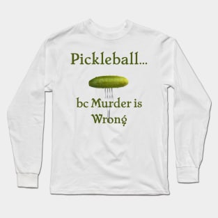 Pickleball Because Murder is Wrong Long Sleeve T-Shirt